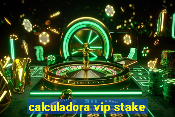 calculadora vip stake